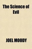 The Science Of Evil di Joel Moody edito da General Books Llc