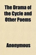 The Drama Of The Cycle And Other Poems di Anonymous, Mrs M. J. Gorton edito da General Books