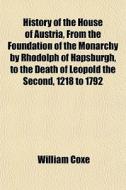 History Of The House Of Austria, From Th di William Coxe edito da General Books