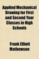 Applied Mechanical Drawing For First And di Frank Elliott Mathewson edito da General Books