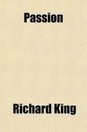 Passion di Richard King edito da General Books