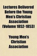 Lectures Delivered Before The Young Men' di Young Men's Christian Association edito da General Books