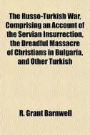 The Russo-turkish War, Comprising An Acc di R. Grant Barnwell edito da General Books