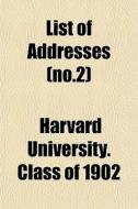 List Of Addresses No.2 di Harvard University Class of 1902, Harvard College Class Of edito da Rarebooksclub.com