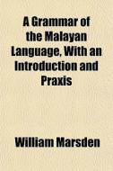 A Grammar Of The Malayan Language, With di William Marsden edito da General Books