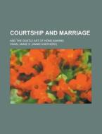 Courtship And Marriage; And The Gentle A di Annie S. Swan edito da Rarebooksclub.com