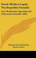 Etude Medico-Legale Psychopathia Sexualis: Avec Recherches Speciales Sur L'Inversion Sexuelle (1895) di Richard Von Krafft-Ebing edito da Kessinger Publishing
