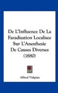 de L'Influence de La Faradisation Localisee Sur L'Anesthesie de Causes Diverses (1880) di Alfred Vulpian edito da Kessinger Publishing