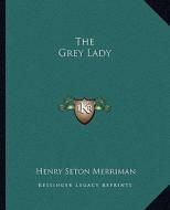 The Grey Lady di Henry Seton Merriman edito da Kessinger Publishing