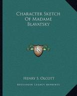 Character Sketch of Madame Blavatsky di Henry Steel Olcott edito da Kessinger Publishing
