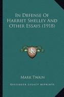 In Defense of Harriet Shelley and Other Essays (1918) in Defense of Harriet Shelley and Other Essays (1918) di Mark Twain edito da Kessinger Publishing