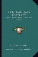 Contemporary Portraits: Men of My Day in Public Life (1920) di Algernon West edito da Kessinger Publishing