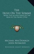 The Irish on the Somme: Being the Second Series of the Irish at the Front (1916) di Michael MacDonagh edito da Kessinger Publishing