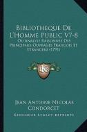 Bibliotheque de L'Homme Public V7-8: Ou Analyse Raisonnee Des Principaux Ouvrages Francois Et Etrangers (1791) di Jean Antoine Nicolas De Condorcet edito da Kessinger Publishing