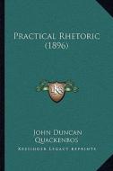 Practical Rhetoric (1896) di John Duncan Quackenbos edito da Kessinger Publishing