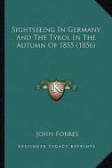 Sightseeing in Germany and the Tyrol in the Autumn of 1855 (1856) di John Forbes edito da Kessinger Publishing