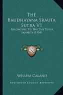 The Baudhayana Srauta Sutra V1: Belonging to the Taittiriya Samhita (1904) di Willem Caland edito da Kessinger Publishing