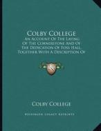 Colby College: An Account of the Laying of the Cornerstone and of the Dedication of Foss Hall, Together with a Description of the Bui di Colby College edito da Kessinger Publishing