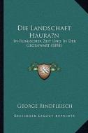 Die Landschaft Hauran: In Romischer Zeit Und in Der Gegenwart (1898) di George Rindfleisch edito da Kessinger Publishing
