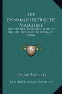 Die Dynamoelektrische Maschine: Eine Physikalische Beschreibung Fur Den Technischen Gebrauch (1886) di Oscar Frolich edito da Kessinger Publishing