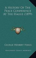 A History of the Peace Conference at the Hague (1899) di George Herbert Perris edito da Kessinger Publishing