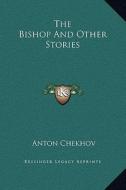The Bishop and Other Stories di Anton Pavlovich Chekhov edito da Kessinger Publishing