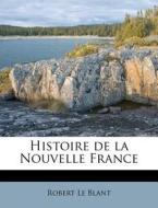Histoire De La Nouvelle France di Robert Le Blant edito da Nabu Press