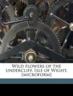 Wild Flowers Of The Undercliff, Isle Of di Charlotte O'brien edito da Nabu Press