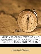 Milk And Cream Testing And Grading Dairy di G. Sutherland Thomson edito da Nabu Press