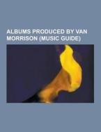 Albums Produced By Van Morrison (music Guide) di Source Wikipedia edito da University-press.org