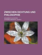 Zwischen Dichtung Und Philosophie; Gesammelte Aufsatze di Johannes Immanuel Volkelt edito da Rarebooksclub.com