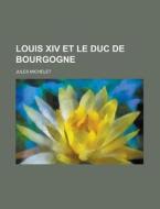 Louis Xiv Et Le Duc De Bourgogne di Jules Michelet edito da Rarebooksclub.com