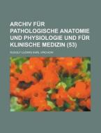 Archiv Fur Pathologische Anatomie Und Physiologie Und Fur Klinische Medizin (53) di Rudolf Ludwig Karl Virchow edito da General Books Llc