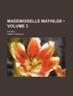 Mademoiselle Mathilde (volume 3); A Novel di Henry Kingsley edito da General Books Llc