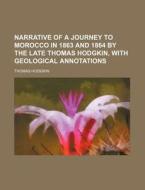 Narrative Of A Journey To Morocco In 1863 And 1864 By The Late Thomas Hodgkin, With Geological Annotations di Thomas Hodgkin edito da General Books Llc
