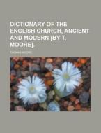 Dictionary of the English Church, Ancient and Modern [By T. Moore] di Thomas Moore edito da Rarebooksclub.com