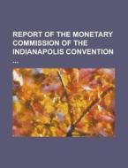 Report of the Monetary Commission of the Indianapolis Convention di Anonymous edito da Rarebooksclub.com