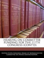 Hearing On Committee Funding For The 111th Congress (cont\'d) edito da Bibliogov