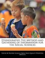 Ethnography: The Method and Gathering of Information for the Social Sciences di Beatriz Scaglia edito da WEBSTER S DIGITAL SERV S