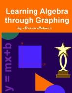 Learning Algebra through Graphing di Steven Holmes edito da Lulu.com