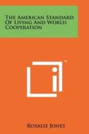 The American Standard of Living and World Cooperation di Rosalie Jones edito da Literary Licensing, LLC