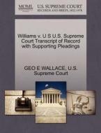 Williams V. U S U.s. Supreme Court Transcript Of Record With Supporting Pleadings di Geo E Wallace edito da Gale, U.s. Supreme Court Records