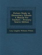 Picture Study in Elementary Schools: A Manual for Teachers di Lucy Langdon Williams Wilson edito da Nabu Press