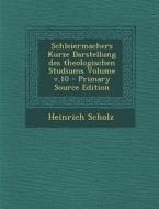 Schleiermachers Kurze Darstellung Des Theologischen Studiums Volume V.10 - Primary Source Edition di Heinrich Scholz edito da Nabu Press