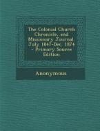 The Colonial Church Chronicle, and Missionary Journal. July 1847-Dec. 1874 di Anonymous edito da Nabu Press