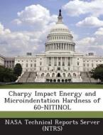 Charpy Impact Energy And Microindentation Hardness Of 60-nitinol edito da Bibliogov