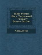 Bible Stories (New Testament) di Anonymous edito da Nabu Press