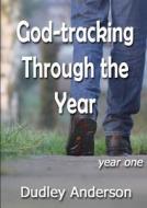 God-tracking Through the Year - year one di Dudley Anderson edito da Lulu.com