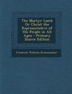 The Martyr Lamb or Christ the Representative of His People in All Ages - Primary Source Edition di Friedrich Wilhelm Krummacher edito da Nabu Press