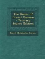 The Poems of Ernest Dowson - Primary Source Edition di Ernest Christopher Dowson edito da Nabu Press